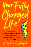 Your Fully Charged Life: A Radically Simple Approach to Having Endless Energy and Filling Every Day with Yay, Murphy, Meaghan B