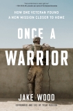 Once a Warrior: How One Veteran Found a New Mission Closer to Home, Wood, Jake