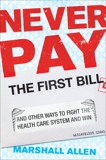 Never Pay the First Bill: And Other Ways to Fight the Health Care System and Win, Allen, Marshall