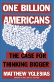 One Billion Americans: The Case for Thinking Bigger, Yglesias, Matthew