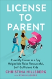 License to Parent: How My Career As a Spy Helped Me Raise Resourceful, Self-Sufficient Kids, Hillsberg, Christina & Hillsberg, Ryan