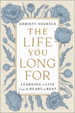 The Life You Long For: Learning to Live from a Heart of Rest, Nockels, Christy