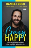 Crazy Happy: Nine Surprising Ways to Live the Truly Beautiful Life, Fusco, Daniel