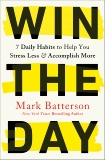 Win the Day: 7 Daily Habits to Help You Stress Less & Accomplish More, Batterson, Mark