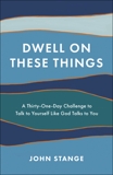 Dwell on These Things: A Thirty-One-Day Challenge to Talk to Yourself Like God Talks to You, Stange, John