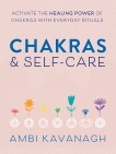 Chakras & Self-Care: Activate the Healing Power of Chakras with Everyday Rituals, Kavanagh, Ambi