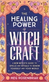 Healing Power of Witchcraft: A New Witch's Guide to Rituals and Spells to Renew Yourself and Your World, Rosenbriar, Meg