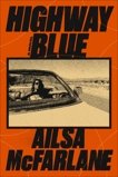 Highway Blue: A Novel, McFarlane, Ailsa