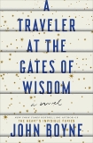 A Traveler at the Gates of Wisdom: A Novel, Boyne, John