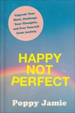 Happy Not Perfect: Upgrade Your Mind, Challenge Your Thoughts, and Free Yourself from Anxiety, Jamie, Poppy