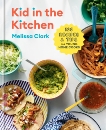 Kid in the Kitchen: 100 Recipes and Tips for Young Home Cooks: A Cookbook, Gercke, Daniel & Clark, Melissa