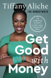 Get Good with Money: Ten Simple Steps to Becoming Financially Whole, Aliche, Tiffany & Tiffany the Budgetnista Aliche