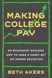 Making College Pay: An Economist Explains How to Make a Smart Bet on Higher Education, Akers, Beth