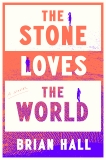 The Stone Loves the World: A Novel, Hall, Brian