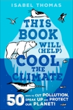 This Book Will (Help) Cool the Climate: 50 Ways to Cut Pollution and Protect Our Planet!, Thomas, Isabel