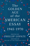 The Golden Age of the American Essay: 1945-1970, Lopate, Phillip