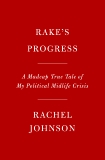 Rake's Progress: The Madcap True Tale of My Political Midlife Crisis, Johnson, Rachel