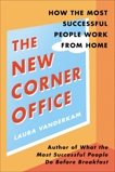 The New Corner Office: How the Most Successful People Work from Home, Vanderkam, Laura