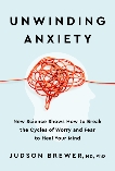 Unwinding Anxiety: New Science Shows How to Break the Cycles of Worry and Fear to Heal Your Mind, Brewer, Judson