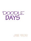 Doodle Days: Over 100 Creative Ideas for Doodling, Drawing, and Journaling, Maday, Jane