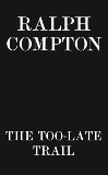 Ralph Compton the Too-Late Trail, Mayo, Matthew P. & Compton, Ralph