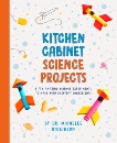 Kitchen Cabinet Science Projects: Fifty Amazing Science Experiments to Make with Everyday Ingredients, Dickinson, Michelle