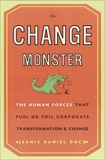 The Change Monster: The Human Forces That Fuel or Foil Corporate Transformation and Change, Duck, Jeanie Daniel