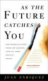 As the Future Catches You: How Genomics and Other Forces Are Changing Your Life, Work, Health, and Wealth, Enriquez, Juan