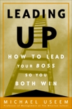 Leading Up: Managing Your Boss So You Both Win, Useem, Michael