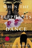 When the Elephants Dance: A Novel, Holthe, Tess Uriza