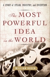 The Most Powerful Idea in the World: A Story of Steam, Industry, and Invention, Rosen, William