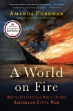 A World on Fire: Britain's Crucial Role in the American Civil War, Foreman, Amanda