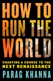 How to Run the World: Charting a Course to the Next Renaissance, Khanna, Parag