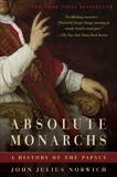 Absolute Monarchs: A History of the Papacy, Norwich, John Julius