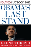 Obama's Last Stand: Playbook 2012 (POLITICO Inside Election 2012), Thrush, Glenn & Politico