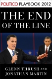 The End of the Line: Romney vs. Obama: the 34 days that decided the election: Playbook 2012 (POLITICO Inside Election 2012), Thrush, Glenn & Martin, Jonathan