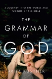 The Grammar of God: A Journey into the Words and Worlds of the Bible, Kushner, Aviya