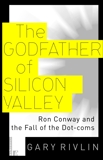 The Godfather of Silicon Valley: Ron Conway and the Fall of the Dot-coms, Rivlin, Gary