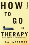 How to Go to Therapy: Making the Most of Professional Help, Sherman, Carl