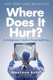 Where Does It Hurt?: An Entrepreneur's Guide to Fixing Health Care, Bush, Jonathan & Baker, Stephen