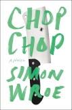 Chop Chop: A Novel, Wroe, Simon