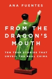 From the Dragon's Mouth: 10 True Stories that Unveil the Real China, Fuentes, Ana