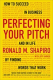 Perfecting Your Pitch: How to Succeed in Business and in Life by Finding Words That Work, Shapiro, Ronald M.