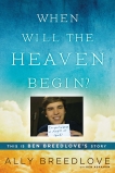 When Will the Heaven Begin?: This Is Ben Breedlove's Story, Breedlove, Ally & Abraham, Ken