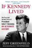 If Kennedy Lived: The First and Second Terms of President John F. Kennedy: An Alternate History, Greenfield, Jeff