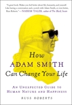 How Adam Smith Can Change Your Life: An Unexpected Guide to Human Nature and Happiness, Roberts, Russ