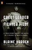 The Great Leader and the Fighter Pilot: A True Story About the Birth of Tyranny in North Korea, Harden, Blaine & Tait, Arch (TRN)