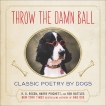 Throw the Damn Ball: Classic Poetry by Dogs, Rosen, R. D. & Prichett, Harry & Battles, Rob