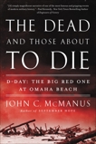 The Dead and Those About to Die: D-Day: The Big Red One at Omaha Beach, McManus, John C.