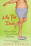 My Fat Dad: A Memoir of Food, Love, and Family, with Recipes, Lerman, Dawn